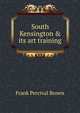 South Kensington & its art training, Frank Percival Brown 