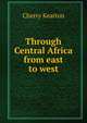 Through Central Africa from east to west, Cherry Kearton 