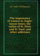 The importance of women in Anglo-Saxon times; the cultus of St. Peter and St. Paul; and other addresses, G F. 1833-1930 Browne 