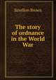 The story of ordnance in the World War, Sevellon Brown 