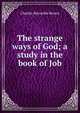 The strange ways of God; a study in the book of Job, Brown, Charles Reynolds 