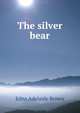 The silver bear, Edna Adelaide Brown 