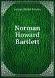 Norman Howard Bartlett, Browne, George Waldo 