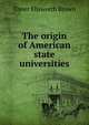 The origin of American state universities, Elmer Ellsworth Brown 