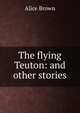 The flying Teuton: and other stories, Brown Alice 