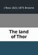 The land of Thor, J Ross 1821-1875 Browne 