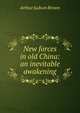 New forces in old China: an inevitable awakening, Arthur Judson Brown 