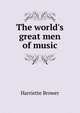 The world's great men of music, Harriette Brower 