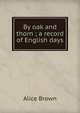 By oak and thorn ; a record of English days, Brown Alice 