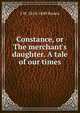 Constance, or The merchant's daughter. A tale of our times, J W. 1814-1849 Brown 