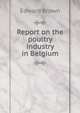 Report on the poultry industry in Belgium, Brown, Edward, 1851-1939 