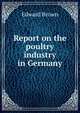 Report on the poultry industry in Germany, Brown, Edward, 1851-1939 