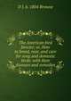 The American bird fancier; or, How to breed, rear, and care for song and domestic birds: with their diseases and remedies, D J. b. 1804 Browne 