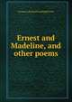 Ernest and Madeline, and other poems, George A. [from old catalog] Brown 