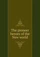 The pioneer heroes of the New world, 