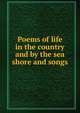 Poems of life in the country and by the sea shore and songs, 