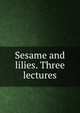 Sesame and lilies. Three lectures, 