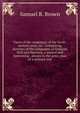 Views of the campaigns of the north-western army, &c. Comprising, sketches of the campaigns of Generals Hull and Harrison, a minute and interesting . abuses in the army, plan of a military sett, Samuel R. Brown 
