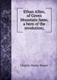 Ethan Allen, of Green Mountain fame, a hero of the revolution;, Charles Walter Brown 