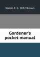 Gardener's pocket manual, Waldo F. b. 1832 Brown 