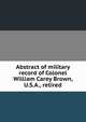Abstract of military record of Colonel William Carey Brown, U.S.A., retired, 