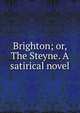 Brighton; or, The Steyne. A satirical novel, 