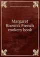 Margaret Brown's French cookery book, Margaret [from old catalog] Brown 