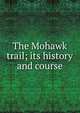 The Mohawk trail; its history and course, 