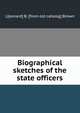 Biographical sketches of the state officers, L[eonard] B. [from old catalog] Brown 