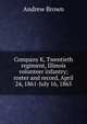 Company K, Twentieth regiment, Illinois volunteer infantry; roster and record, April 24, 1861-July 16, 1865, Andrew Brown 