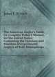 The American Angler's Guide, Or Complete Fisher's Manual, for the United States: Containing the Opinions and Practices of Experienced Anglers of Both Hemispheres, John J. Brown 