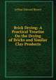 Brick Drying: A Practical Treatise On the Drying of Bricks and Similar Clay Products, Arthur Edward Brown 