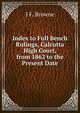 Index to Full Bench Rulings, Calcutta High Court, from 1862 to the Present Date, J F. Browne 