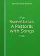 Sweetbriar: A Pastoral with Songs, Dorthea Gore Browne 