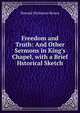 Freedom and Truth: And Other Sermons in King's Chapel, with a Brief Hstorical Sketch, Howard Nicholson Brown 
