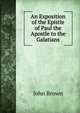 An Exposition of the Epistle of Paul the Apostle to the Galatians, Brown, John 