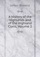 A History of the Highlands and of the Highland Clans, Volume 2, James Browne 