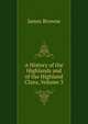 A History of the Highlands and of the Highland Clans, Volume 3, James Browne 