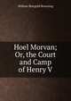 Hoel Morvan; Or, the Court and Camp of Henry V., William Shergold Browning 