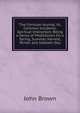 The Christian Journal, Or, Common Incidents, Spiritual Instructors: Being a Series of Meditations On a Spring, Summer, Harvest, Winter and Sabbath-Day, Brown, John 