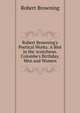Robert Browning's Poetical Works: A Blot in the 'scutcheon. Colombe's Birthday. Men and Women, Browning Robert 