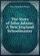 The Story of John Adams: A New England Schoolmaster, Mary Elizabeth Brown 