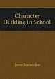 Character Building in School, Jane Brownlee 