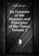An Estimate of the Manners and Principles of the Times, Volume 2, Brown, John 