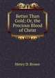 Better Than Gold; Or, the Precious Blood of Christ, Henry D. Brown 
