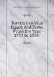 Travels in Africa, Egypt, and Syria: From the Year 1792 to 1798 ., William George Browne 