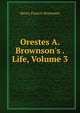 Orestes A. Brownson's . Life, Volume 3, Henry Francis Brownson 