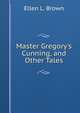Master Gregory's Cunning, and Other Tales, Ellen L. Brown 