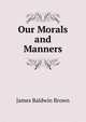 Our Morals and Manners, James Baldwin Brown 