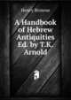 A Handbook of Hebrew Antiquities Ed. by T.K. Arnold., Henry Browne 